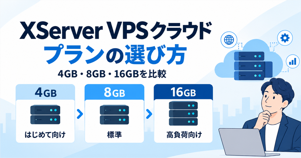 【2026年】XServer VPS クラウドのおすすめプランは？4GB・8GB・16GBの選び方を解説